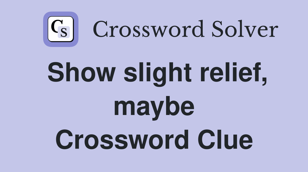 Show slight relief, maybe Crossword Clue