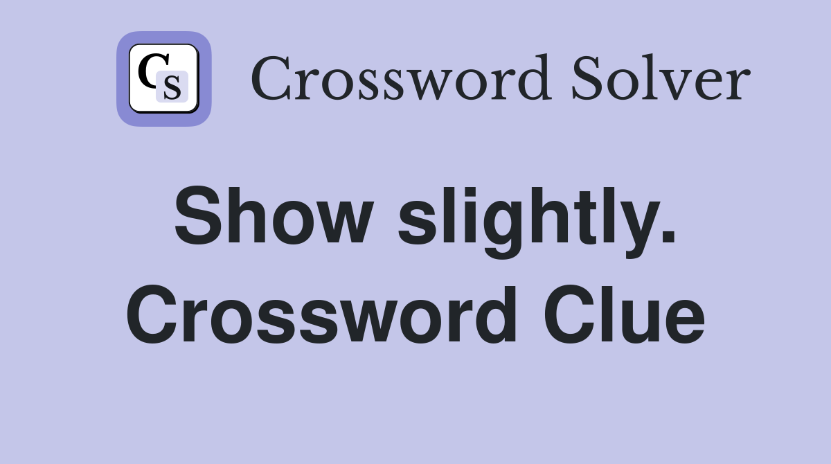 Show slightly. Crossword Clue
