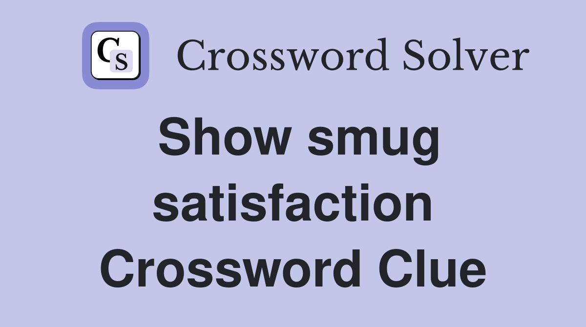 Show smug satisfaction Crossword Clue