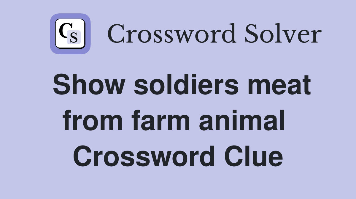 Show soldiers meat from farm animal  Crossword Clue
