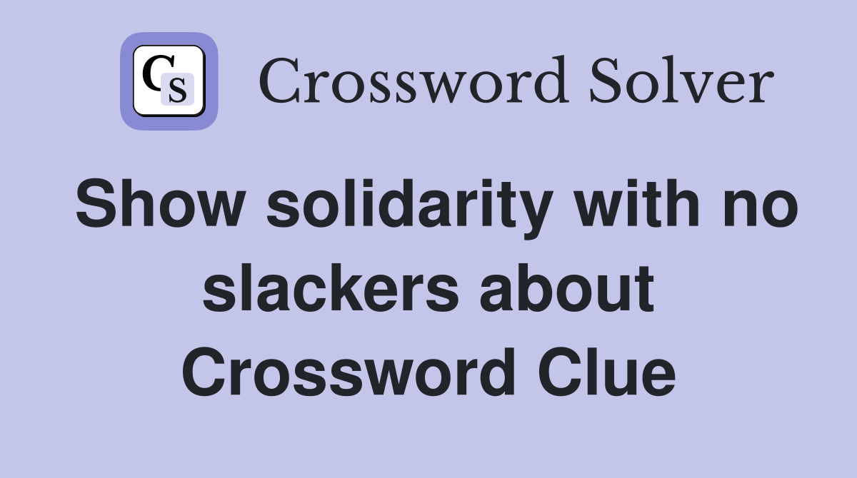 Show solidarity with no slackers about Crossword Clue