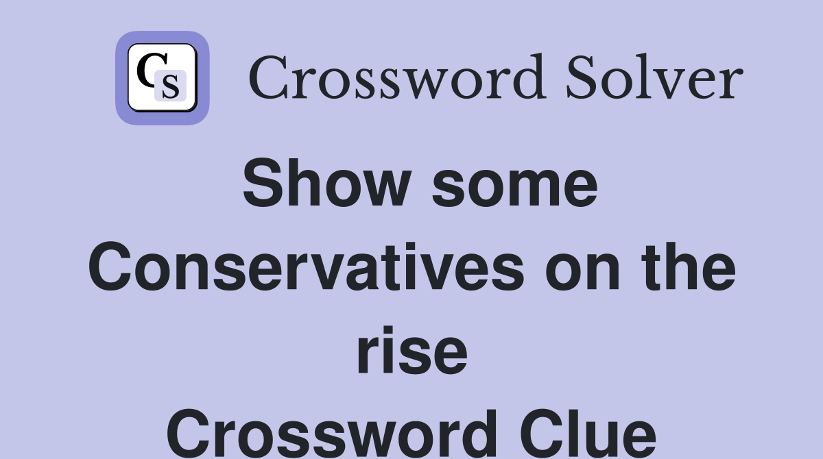 Show some Conservatives on the rise Crossword Clue