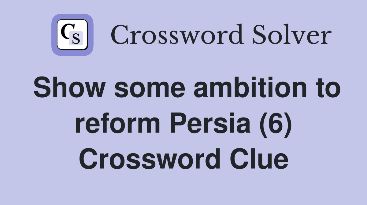Show some ambition to reform Persia (6) Crossword Clue