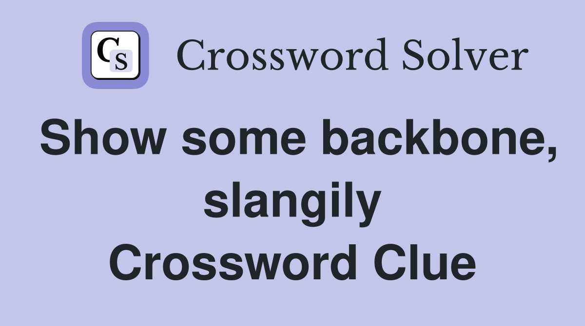 Show some backbone, slangily Crossword Clue
