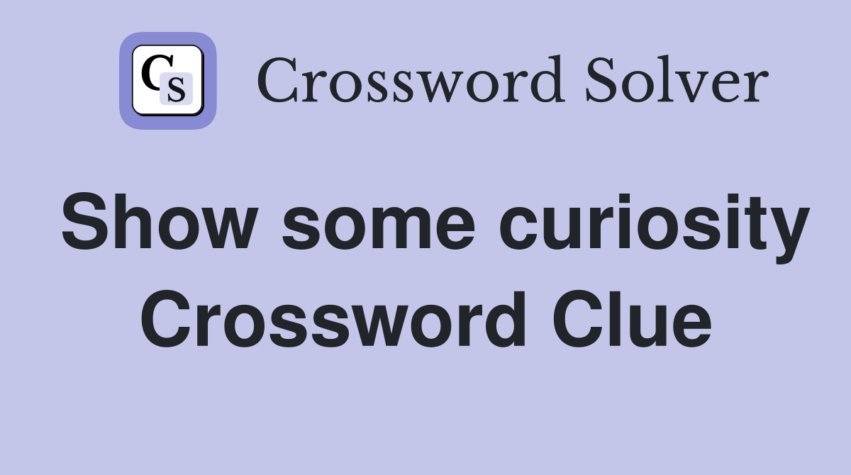 Show some curiosity Crossword Clue
