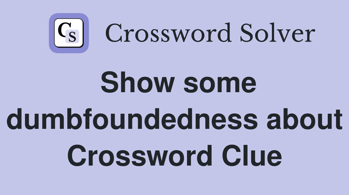 Show some dumbfoundedness about Crossword Clue