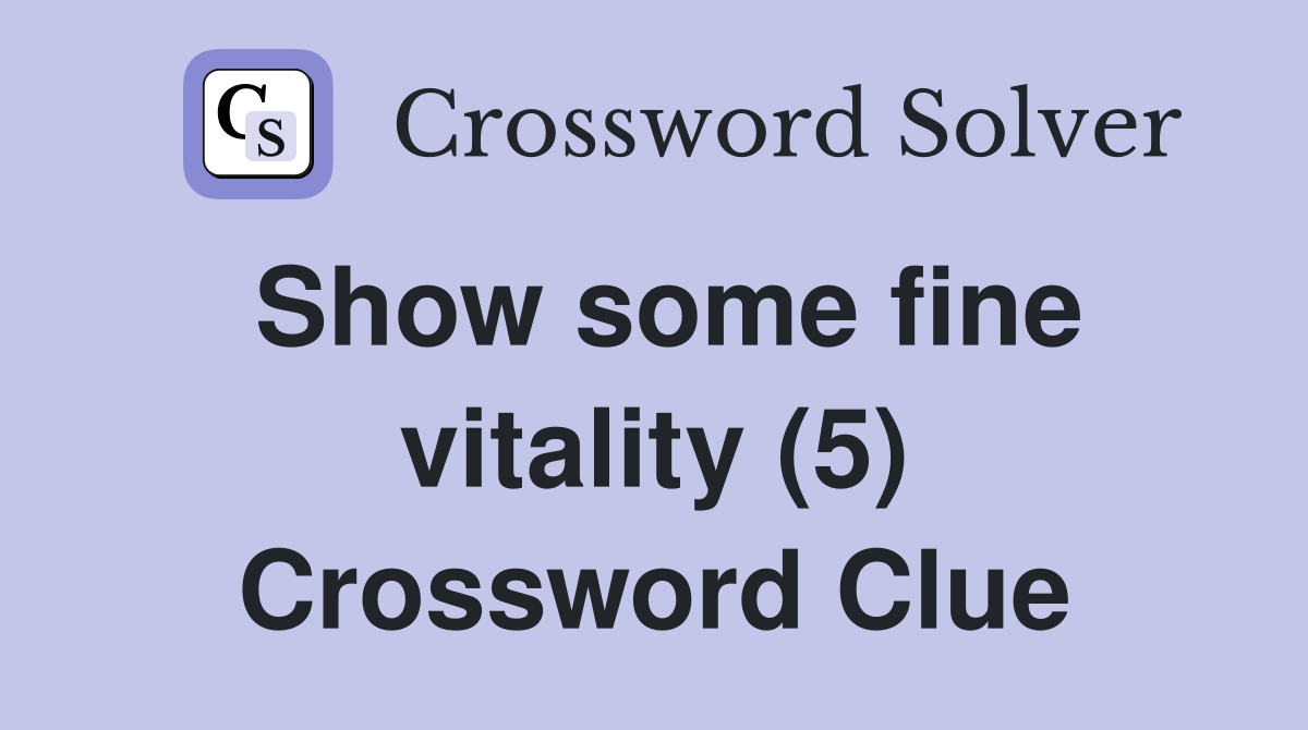 Show some fine vitality (5) Crossword Clue