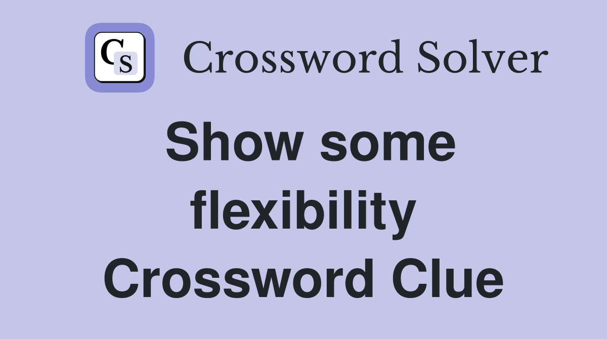 Show some flexibility Crossword Clue