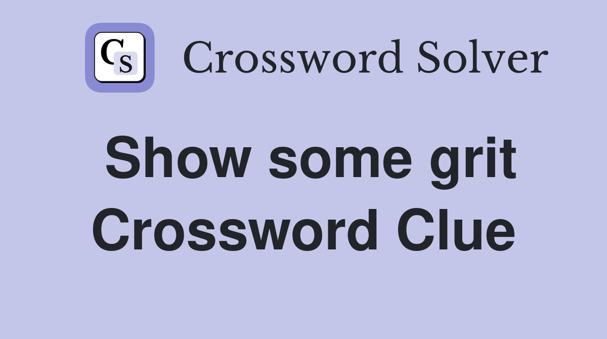 Show some grit Crossword Clue