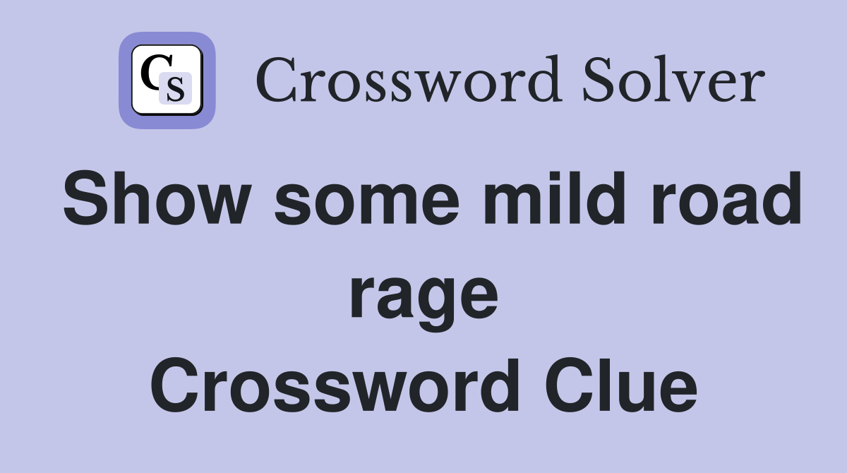 Show some mild road rage Crossword Clue