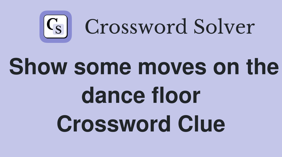 Show some moves on the dance floor Crossword Clue