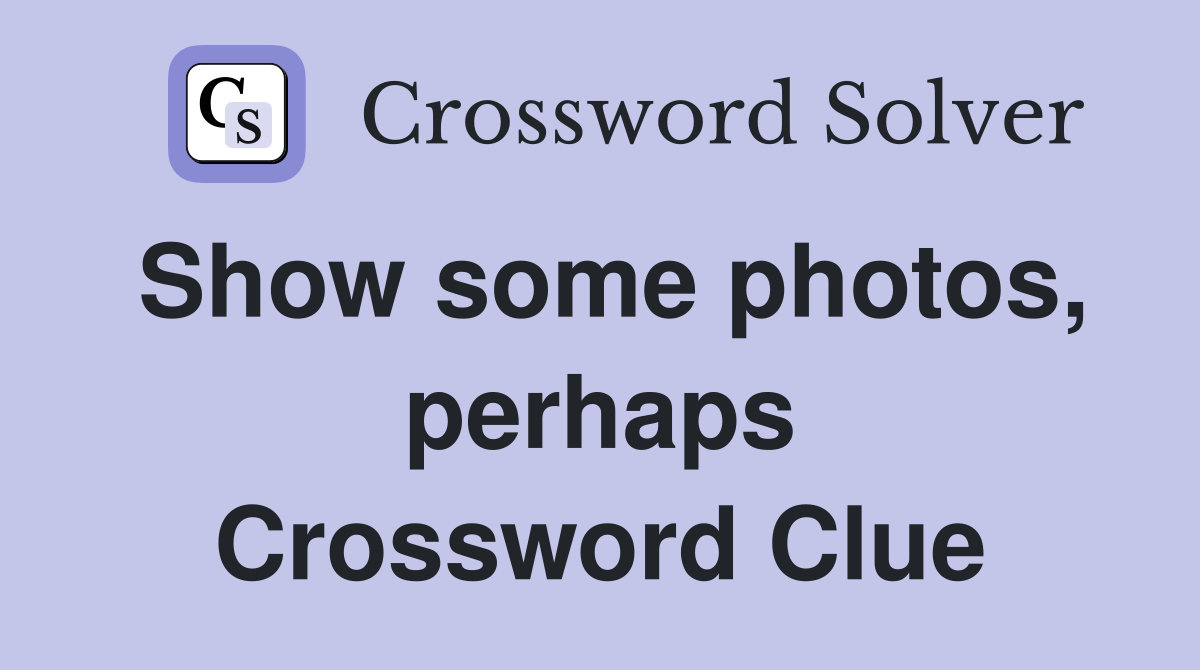 Show some photos, perhaps Crossword Clue