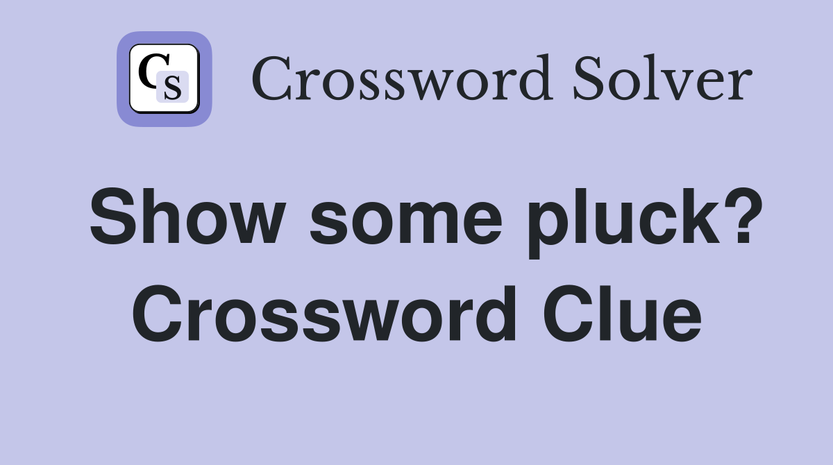 Show some pluck? Crossword Clue