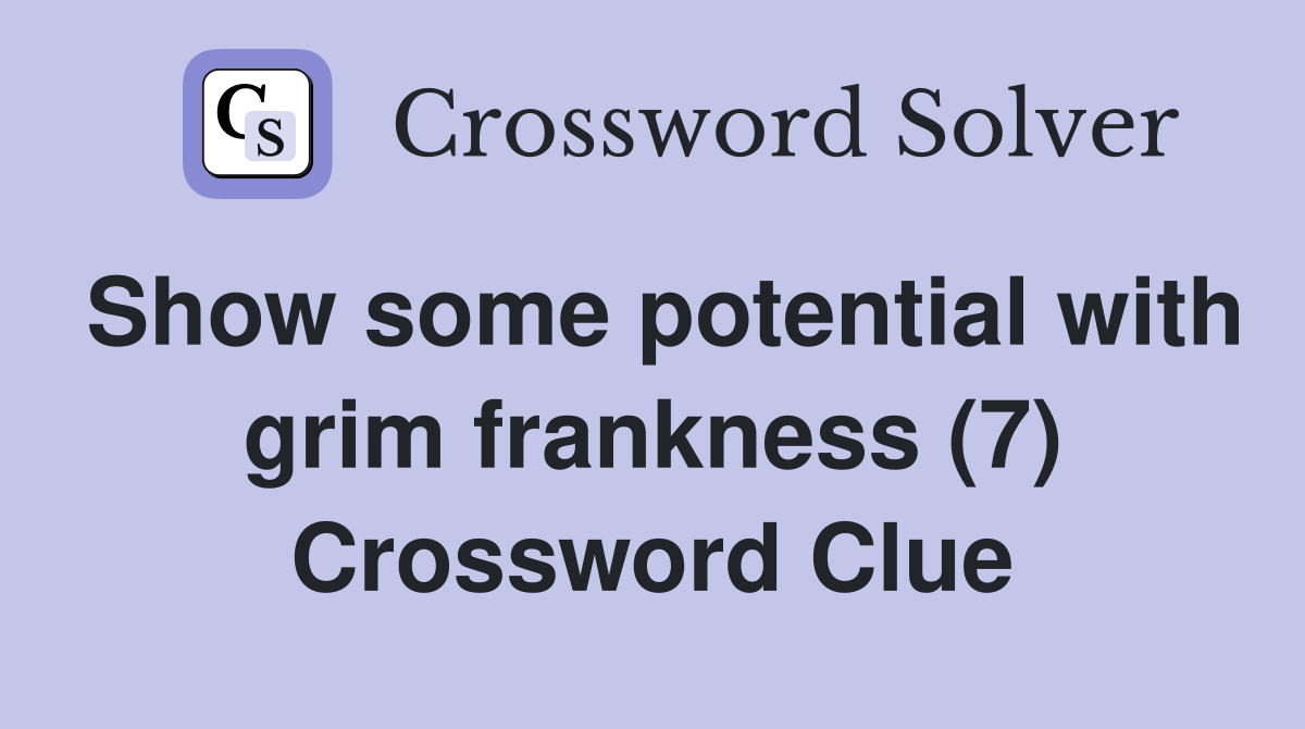 Show some potential with grim frankness (7) Crossword Clue
