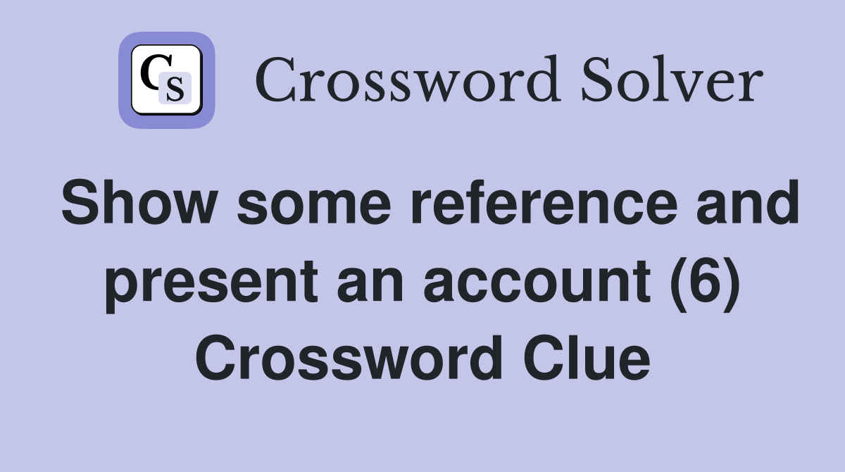 Show some reference and present an account (6) Crossword Clue