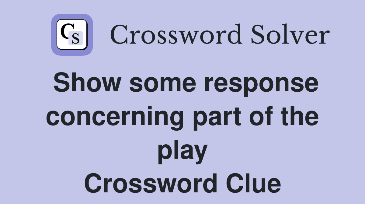 Show some response concerning part of the play Crossword Clue