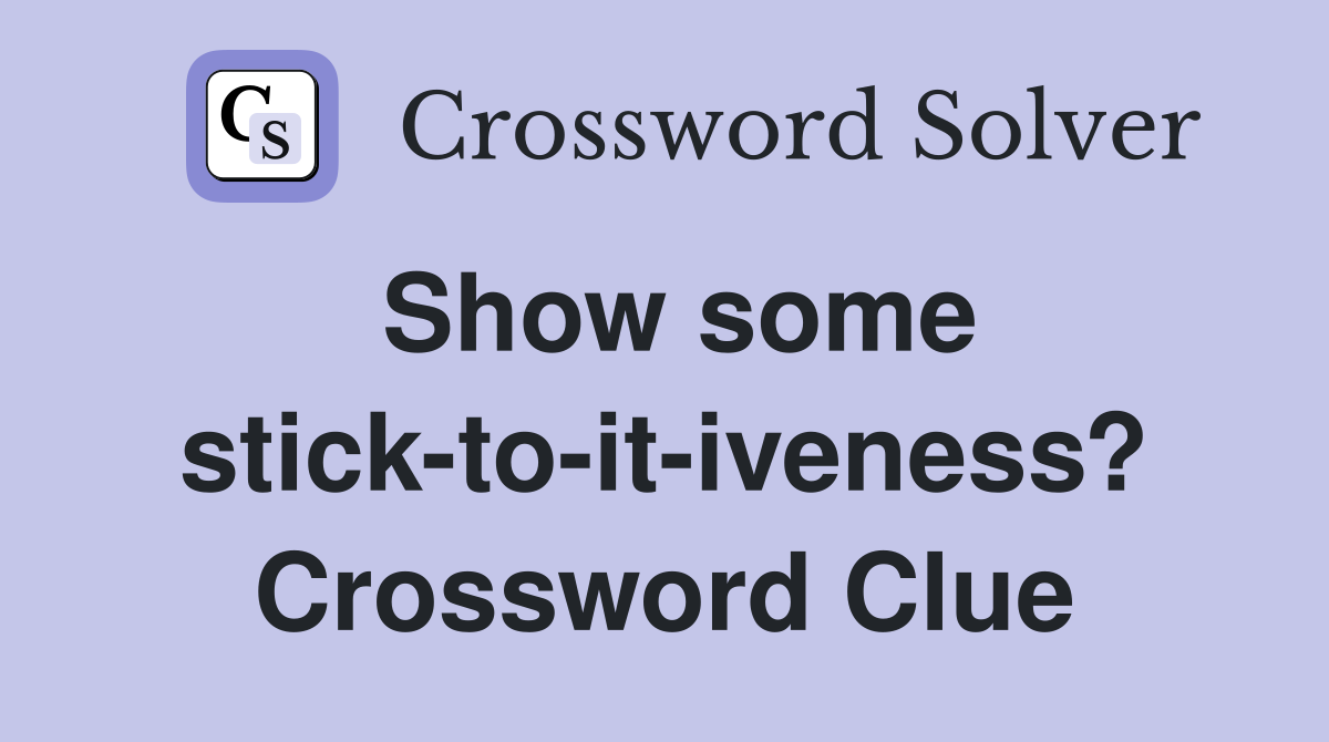 Show some stick-to-it-iveness? Crossword Clue