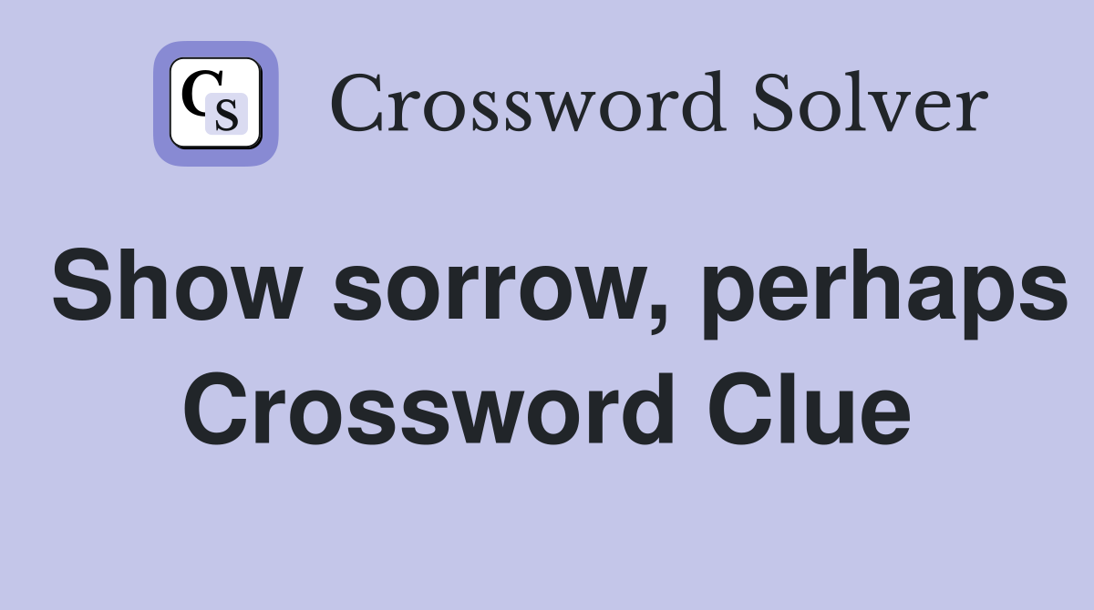 Show sorrow, perhaps Crossword Clue