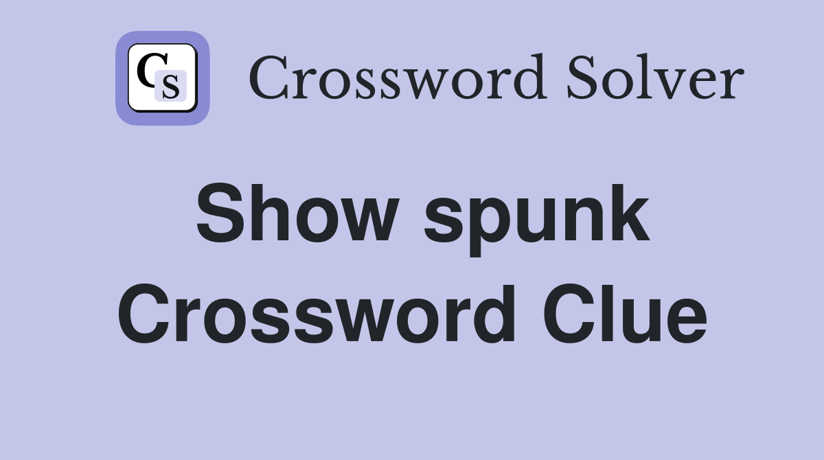 Show spunk Crossword Clue
