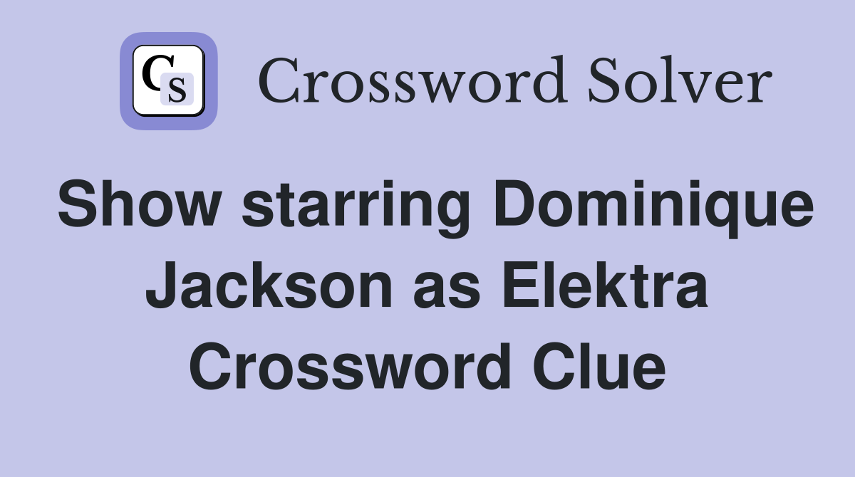 Show starring Dominique Jackson as Elektra Crossword Clue