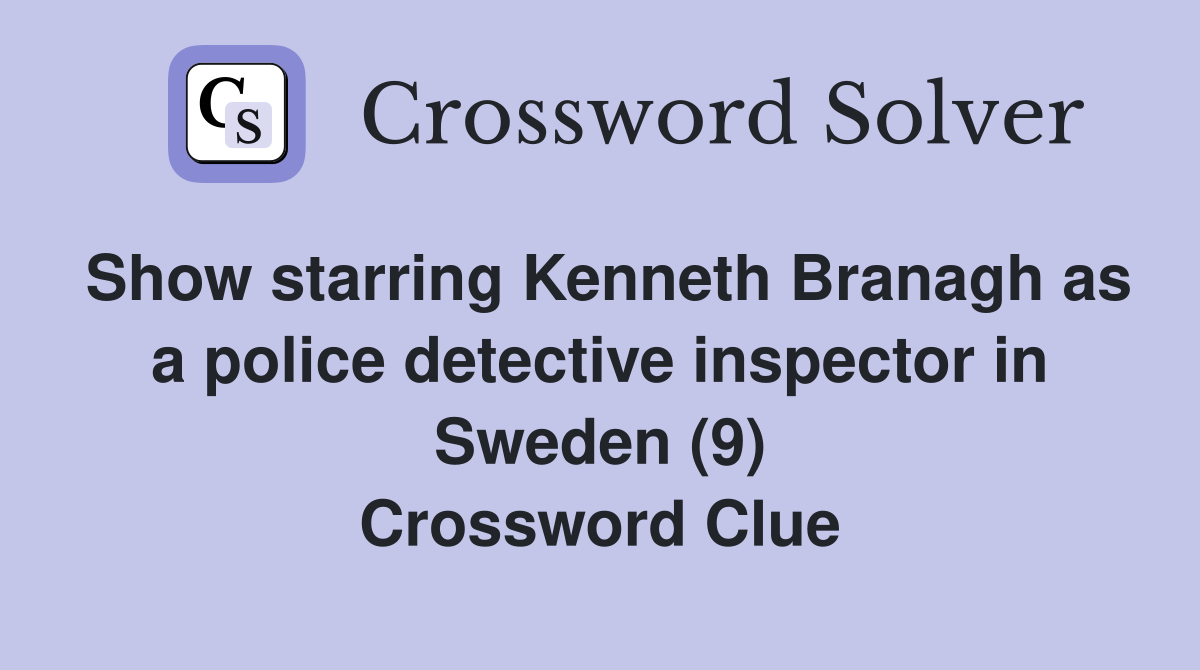 Show starring Kenneth Branagh as a police detective inspector in Sweden (9) Crossword Clue