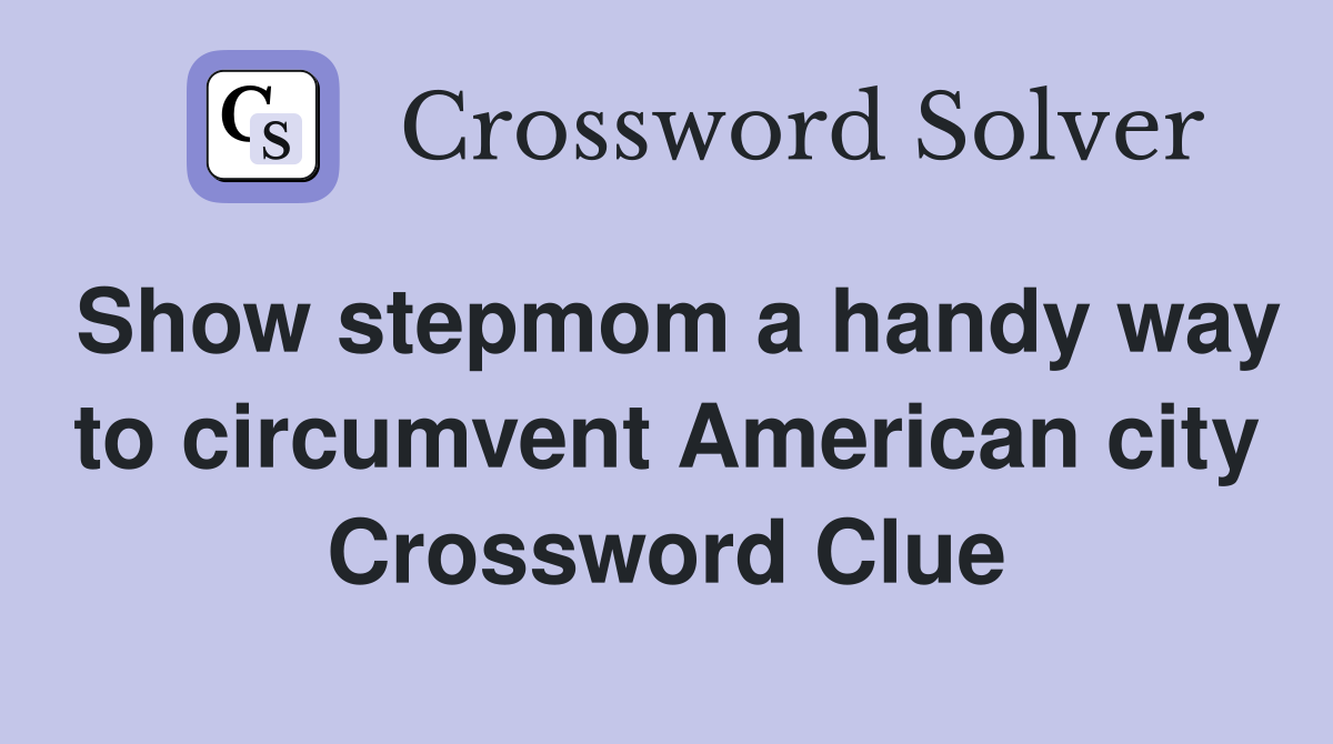 Show stepmom a handy way to circumvent American city Crossword Clue