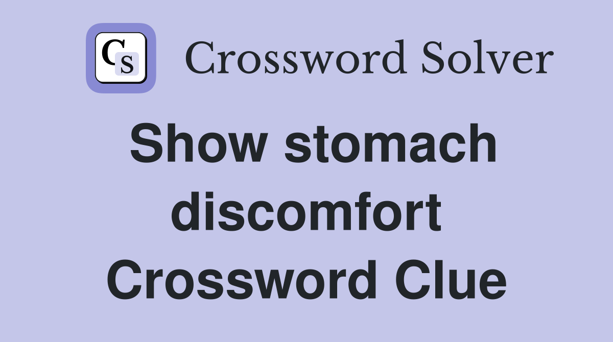 Show stomach discomfort Crossword Clue