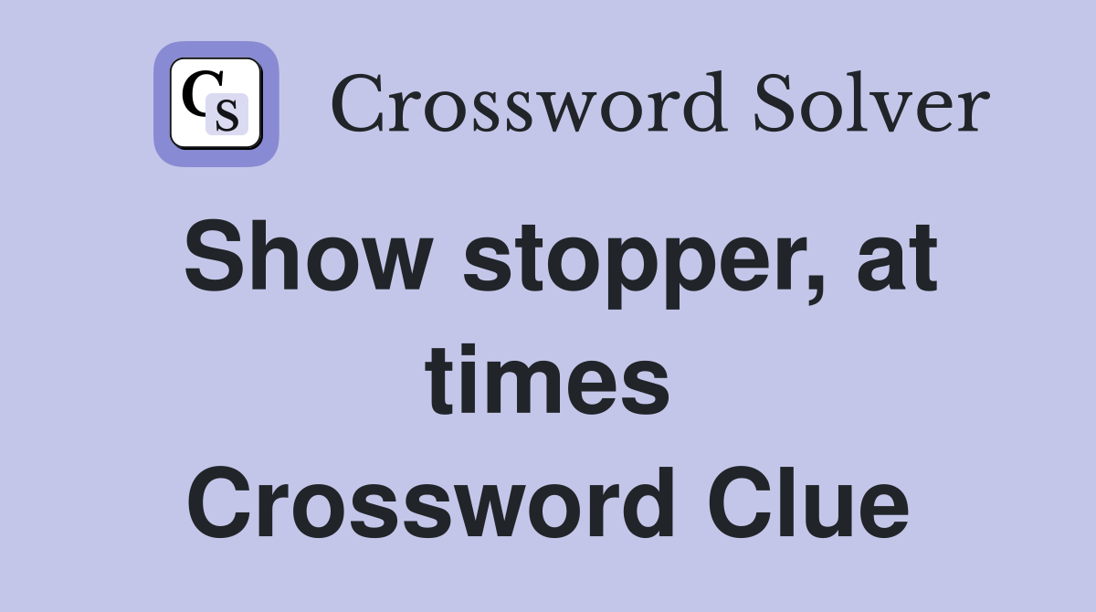 Show stopper, at times Crossword Clue
