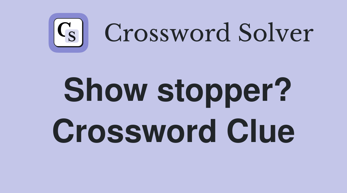 Show stopper? Crossword Clue Answers Crossword Solver