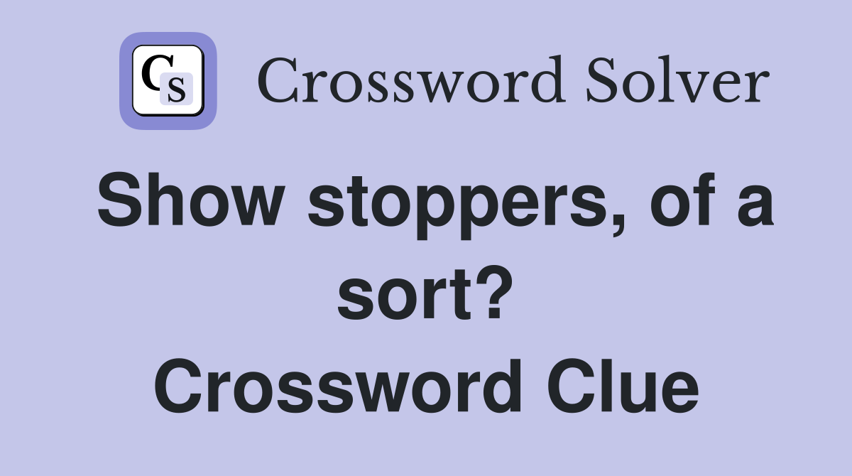 Show stoppers, of a sort? Crossword Clue