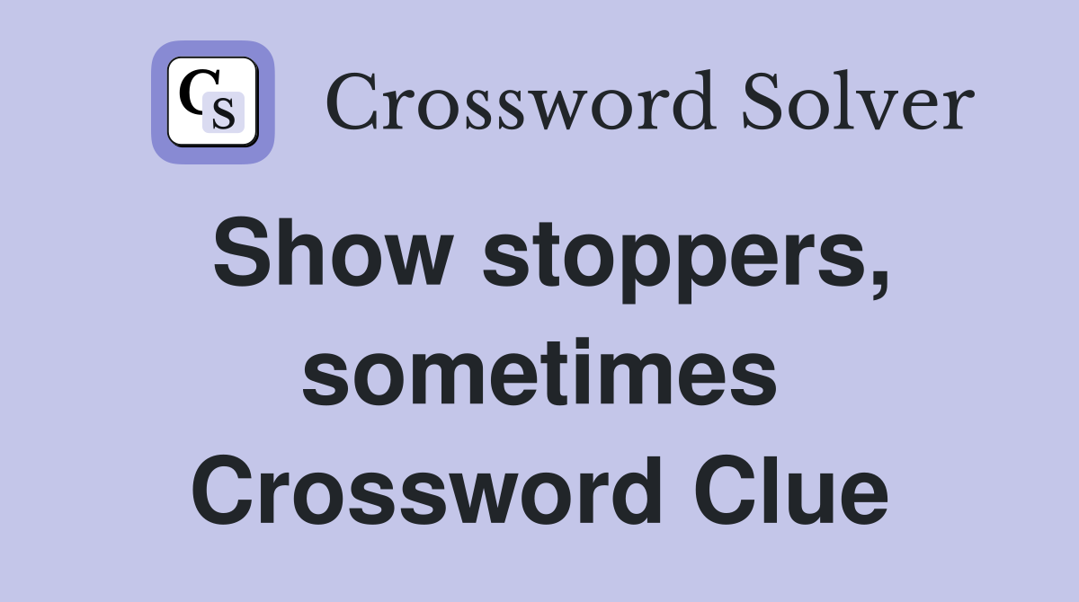 Show stoppers, sometimes Crossword Clue