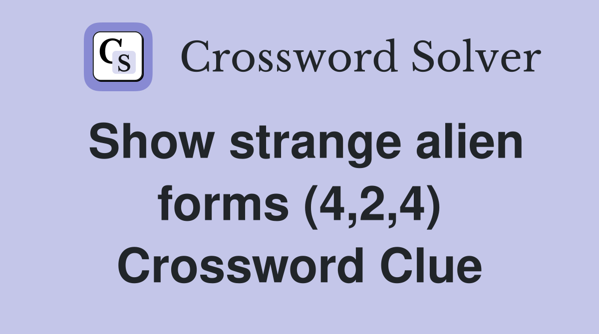 Show strange alien forms (4,2,4) Crossword Clue