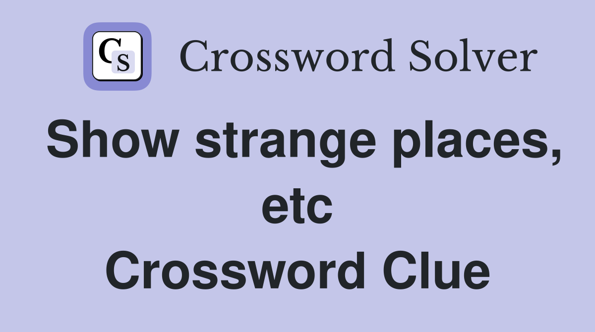 Show strange places, etc Crossword Clue