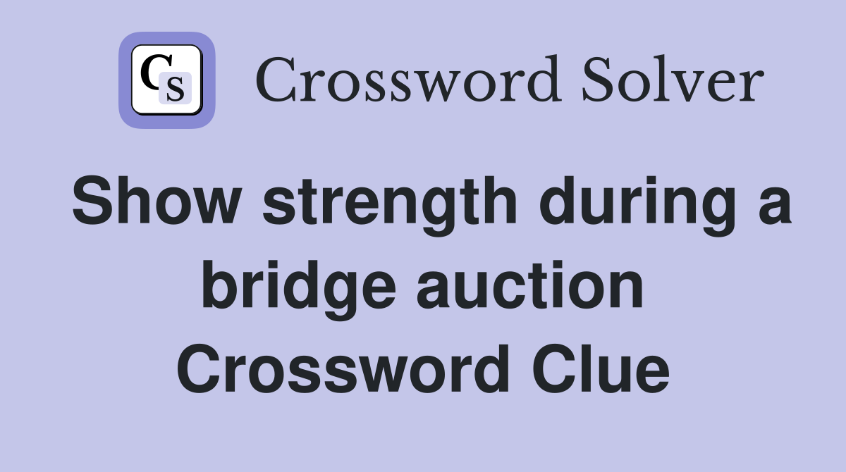 Show strength during a bridge auction Crossword Clue
