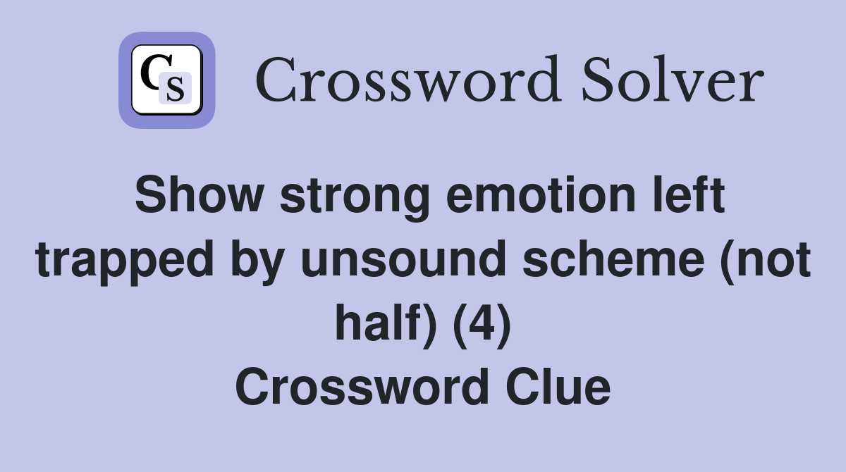 Show strong emotion left trapped by unsound scheme (not half) (4) Crossword Clue