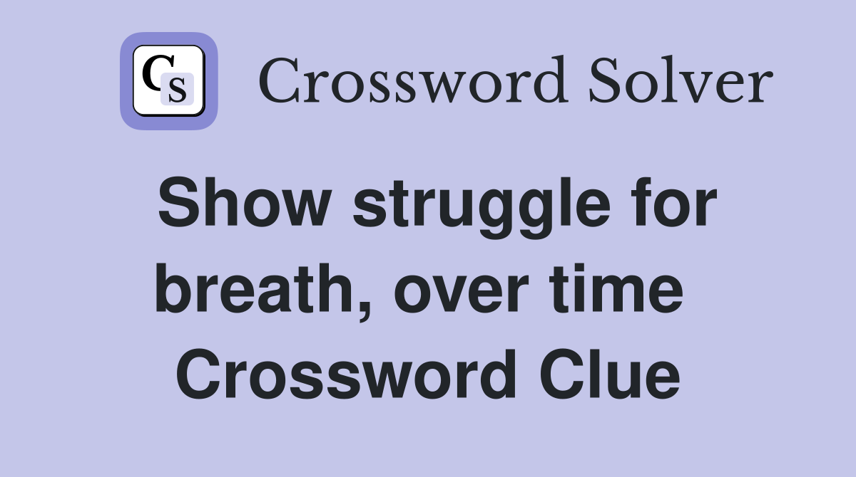 Show struggle for breath, over time  Crossword Clue