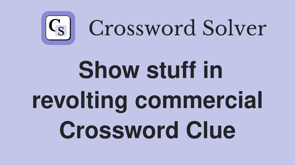 Show stuff in revolting commercial Crossword Clue