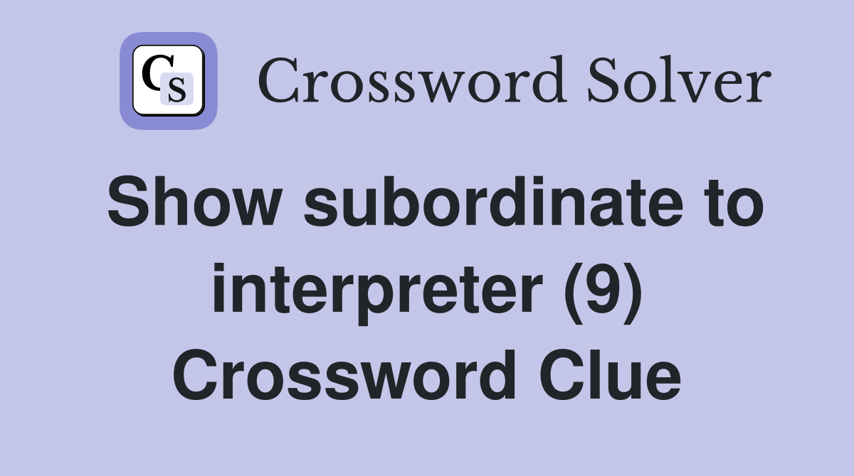 Show subordinate to interpreter (9) Crossword Clue