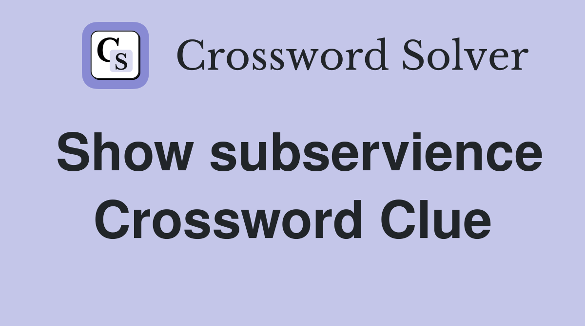 Show subservience Crossword Clue