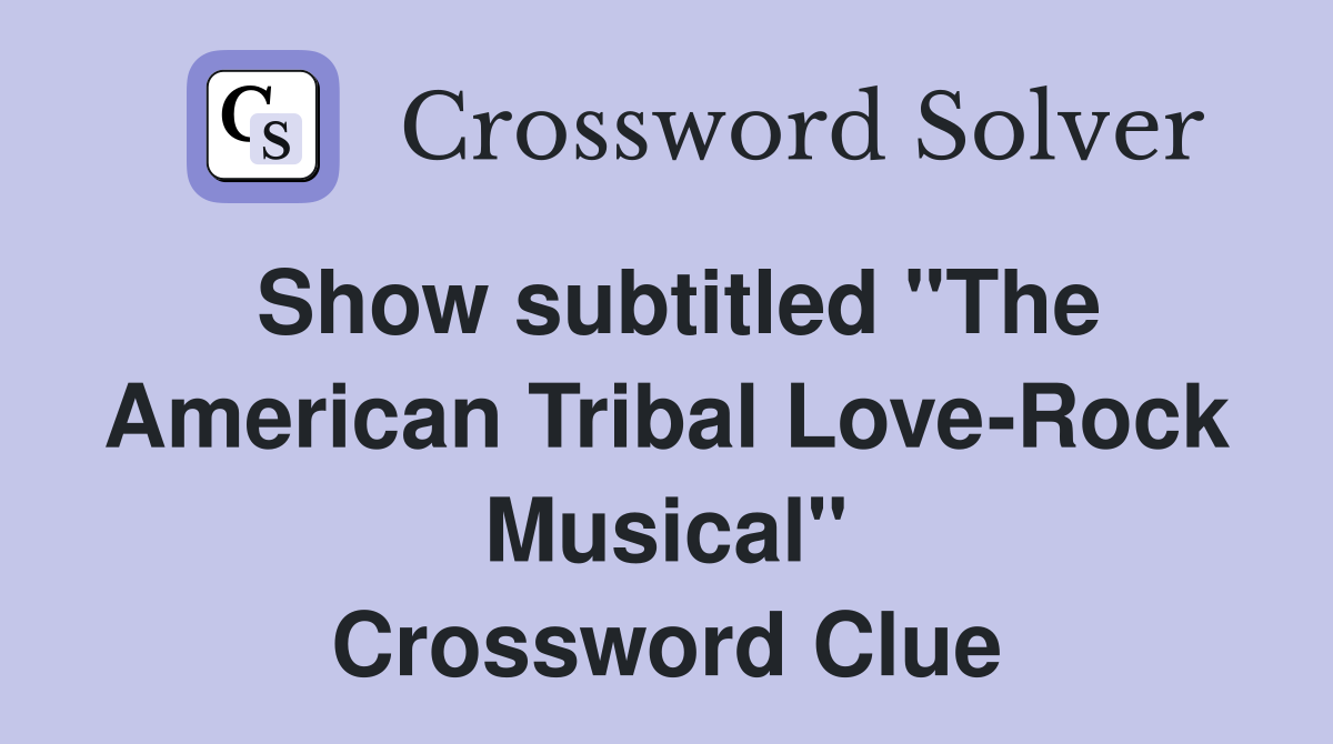 Show subtitled "The American Tribal Love-Rock Musical" Crossword Clue