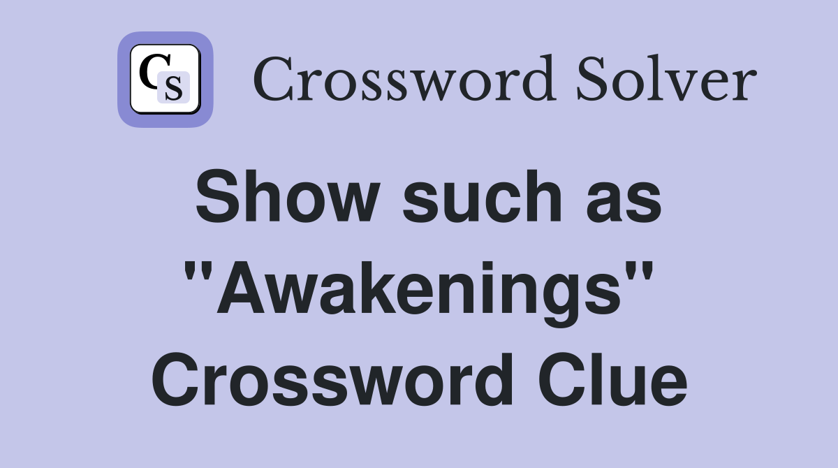 Show such as "Awakenings" Crossword Clue