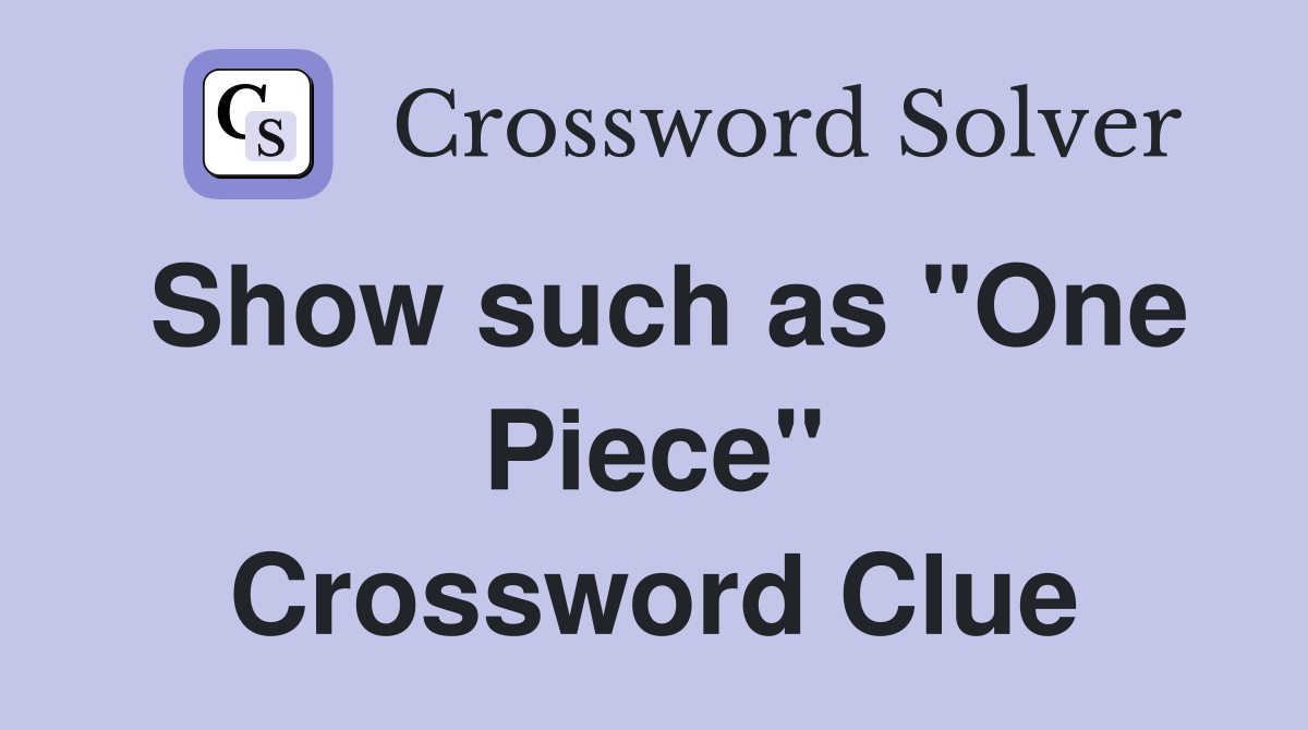 Show such as "One Piece" Crossword Clue