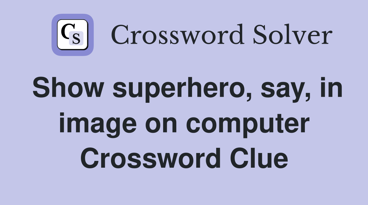 Show superhero, say, in image on computer Crossword Clue