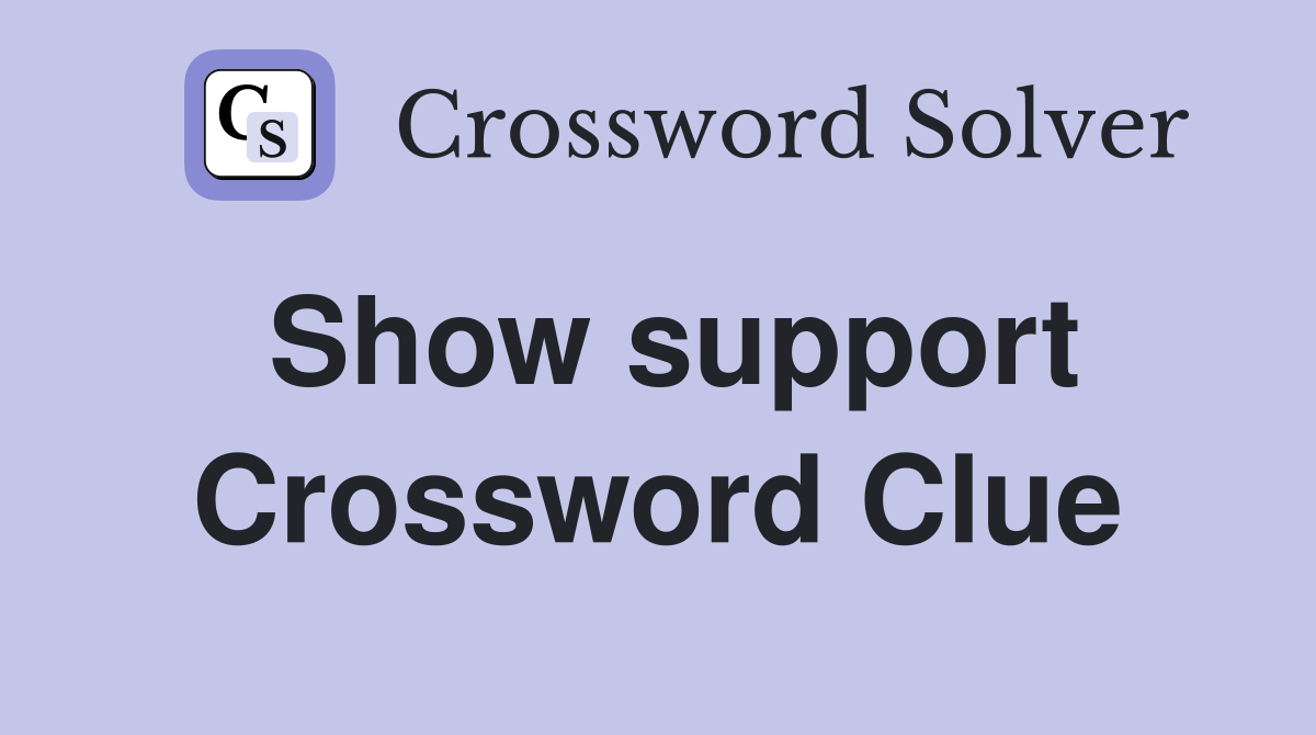 Show support Crossword Clue