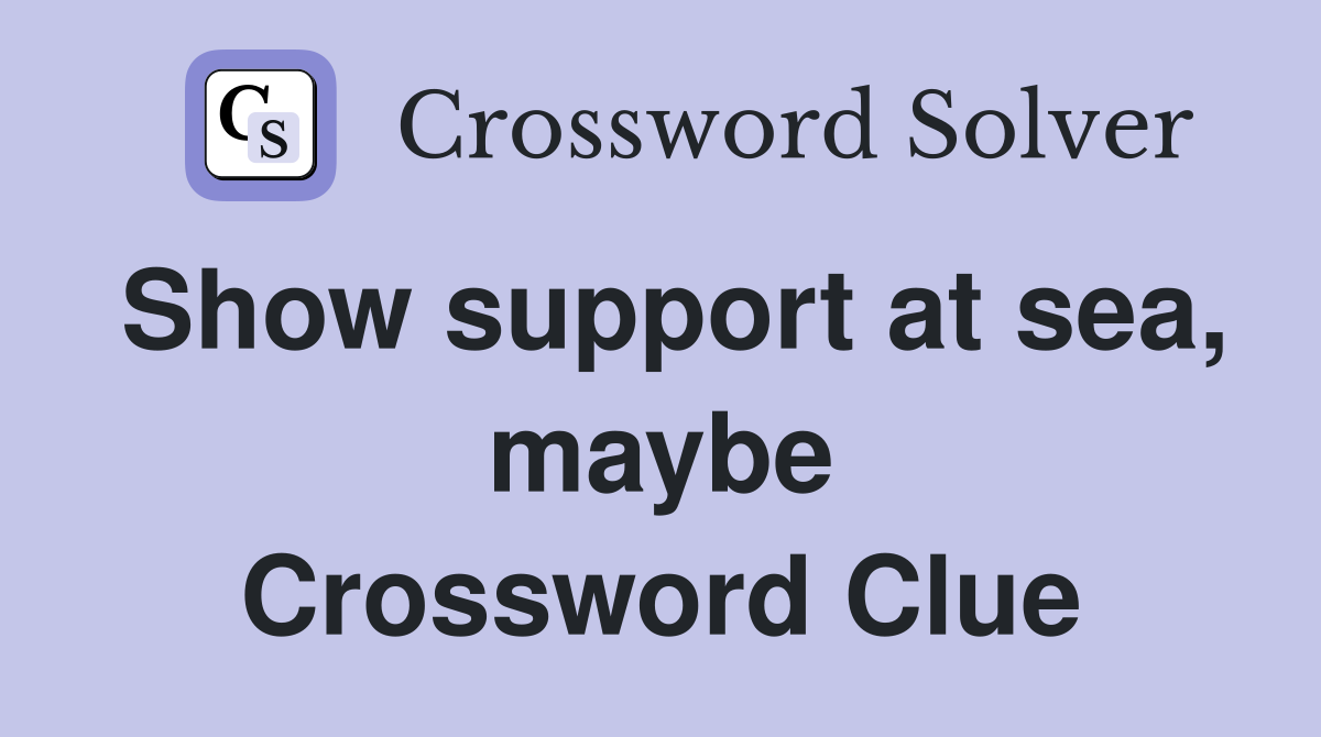 Show support at sea, maybe Crossword Clue
