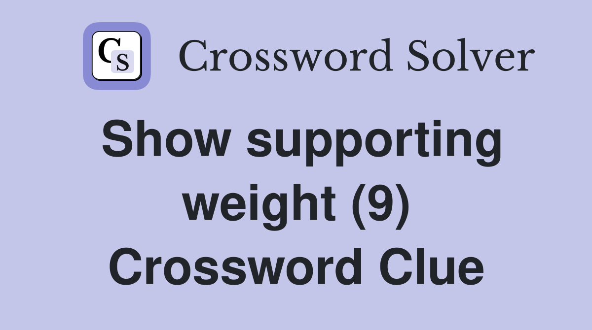 Show supporting weight (9) Crossword Clue
