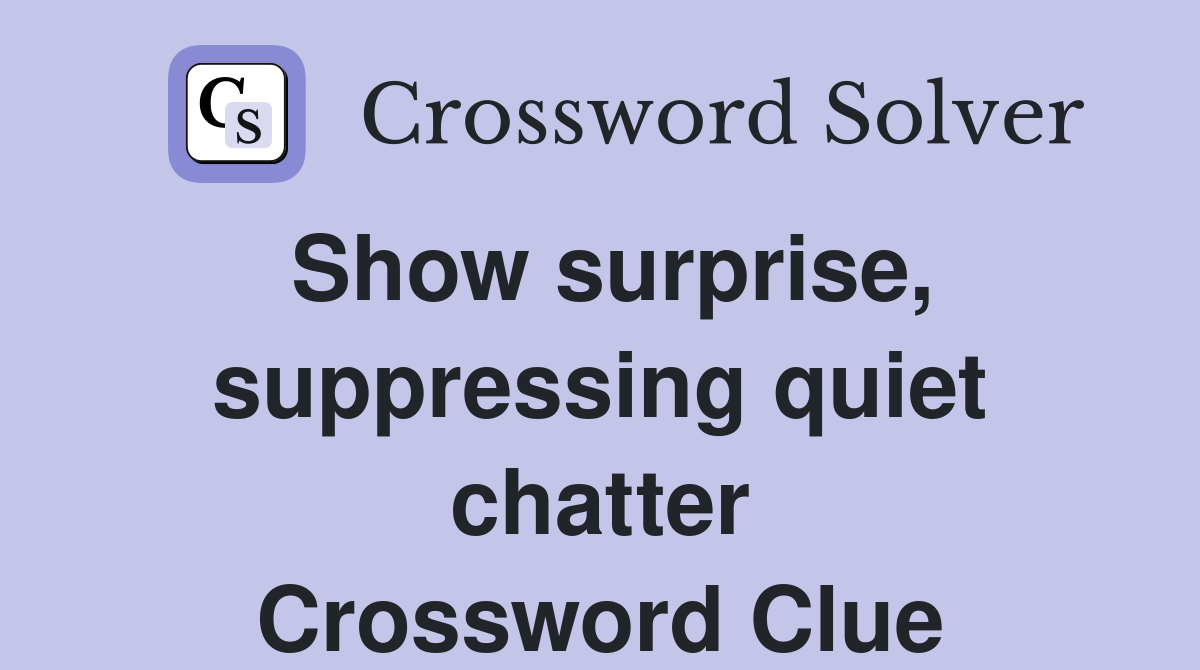 Show surprise, suppressing quiet chatter Crossword Clue