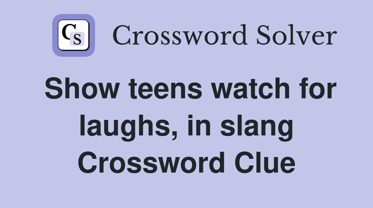 Show teens watch for laughs, in slang Crossword Clue