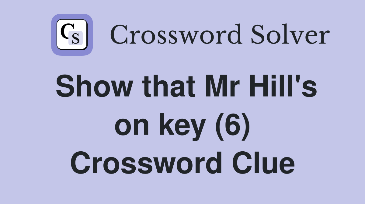 Show that Mr Hill's on key (6) Crossword Clue