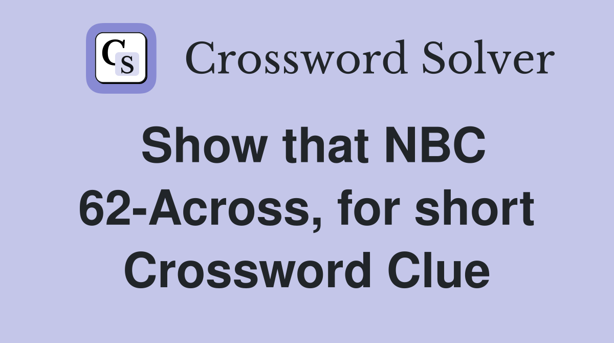 Show that NBC 62-Across, for short Crossword Clue